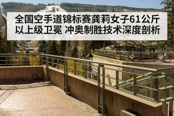 全国空手道锦标赛龚莉女子61公斤以上级卫冕 冲奥制胜技术深度剖析